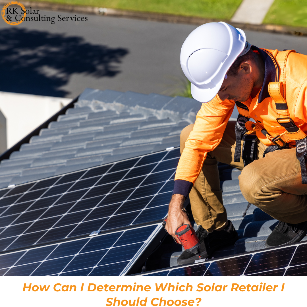 How Can I Determine Which Solar Retailer I Should Choose?
